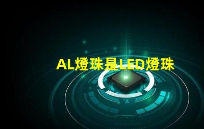 AL燈珠是LED燈珠嗎 CUB燈珠亮還是LED燈珠亮